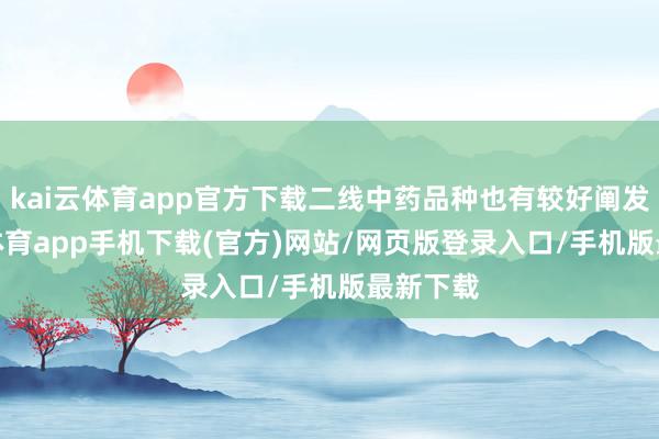 kai云体育app官方下载二线中药品种也有较好阐发-kai云体育app手机下载(官方)网站/网页版登录入口/手机版最新下载
