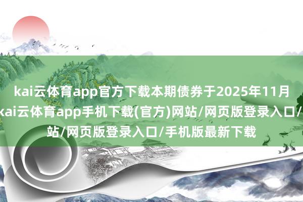kai云体育app官方下载本期债券于2025年11月11日簿记建档-kai云体育app手机下载(官方)网站/网页版登录入口/手机版最新下载